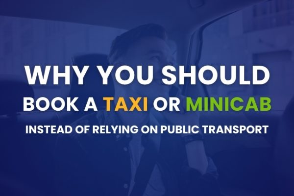 Why You Should Book a Taxi or Minicab Instead of Relying on Public Transport?