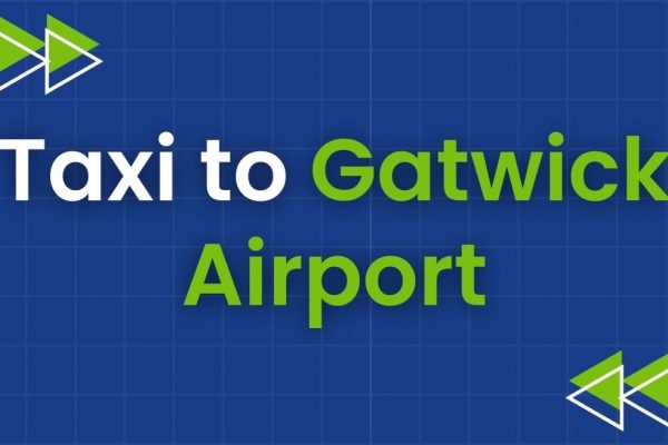 Affordable Taxi to Gatwick Airport – Fast, Comfort and Convenience