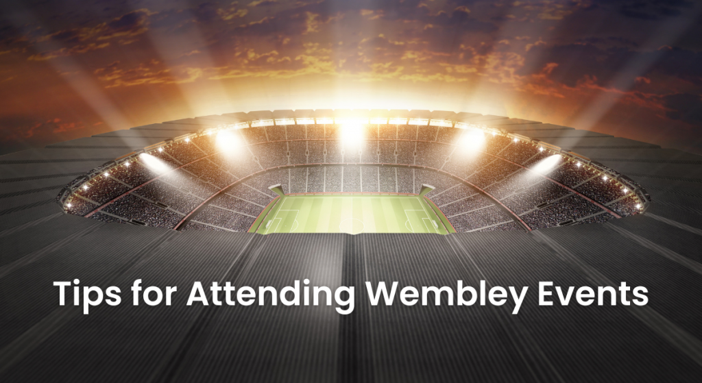 Tips for Attending Wembley Events