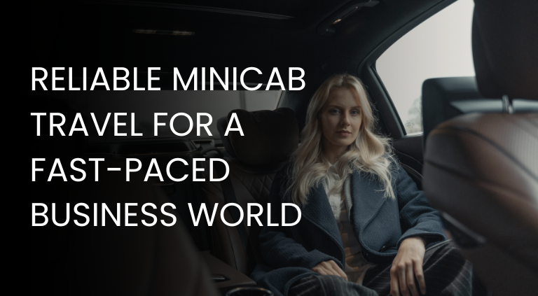 The Executive’s Choice: Reliable Minicab Travel for a Fast-Paced Business World